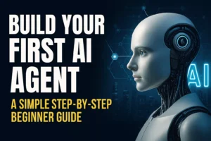 How to Build Your First AI Agent: A Beginner-Friendly Step-by-Step Guide